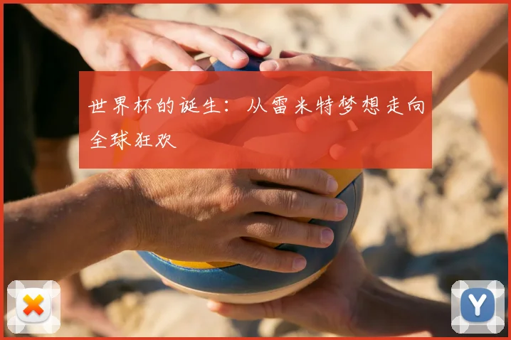 世界杯的诞生:从雷米特梦想走向全球狂欢
