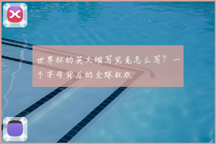 世界杯的英文缩写究竟怎么写?一个字母背后的全球狂欢