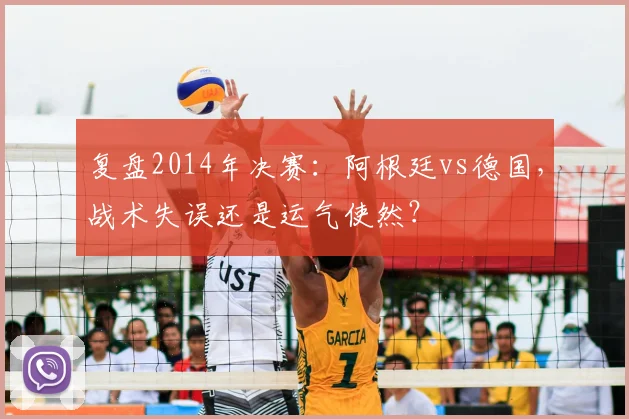 复盘2014年决赛：阿根廷vs德国，战术失误还是运气使然？